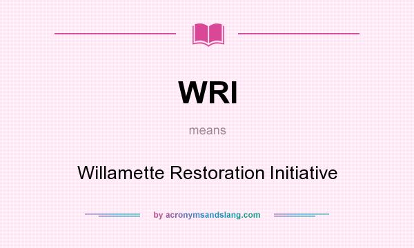 What does WRI mean? It stands for Willamette Restoration Initiative