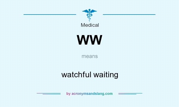 What does WW mean? It stands for watchful waiting