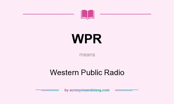 What does WPR mean? It stands for Western Public Radio
