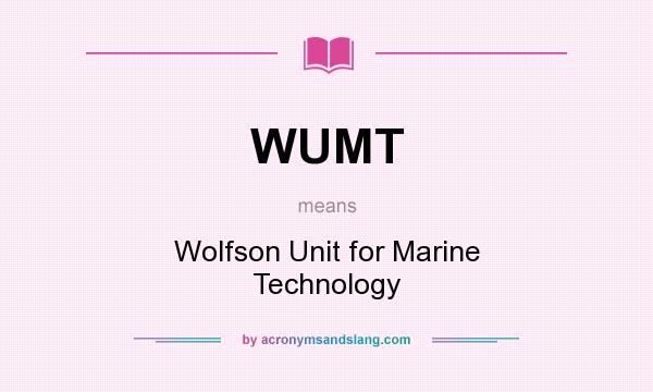What does WUMT mean? It stands for Wolfson Unit for Marine Technology