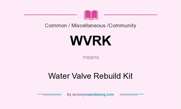 What does WVRK mean? It stands for Water Valve Rebuild Kit