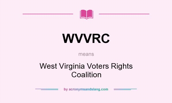 What does WVVRC mean? It stands for West Virginia Voters Rights Coalition
