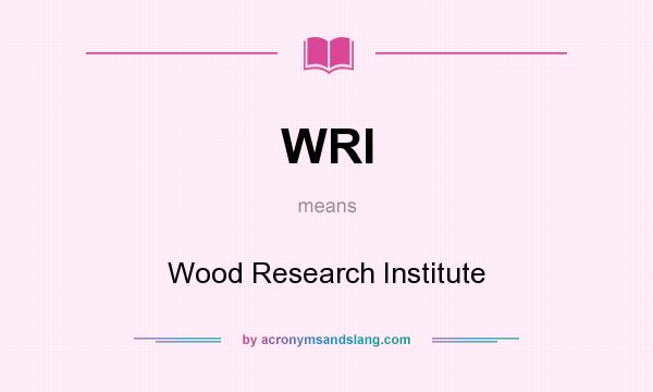 What does WRI mean? It stands for Wood Research Institute