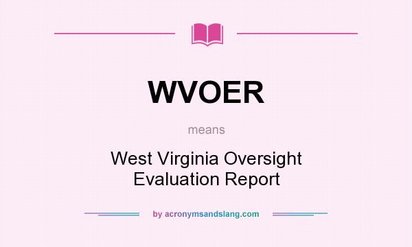 What does WVOER mean? It stands for West Virginia Oversight Evaluation Report