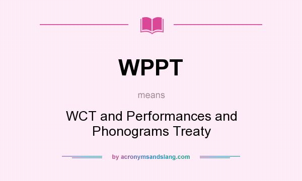 What does WPPT mean? It stands for WCT and Performances and Phonograms Treaty