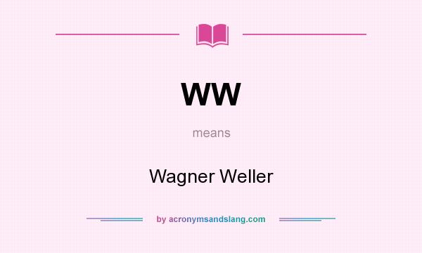 What does WW mean? It stands for Wagner Weller