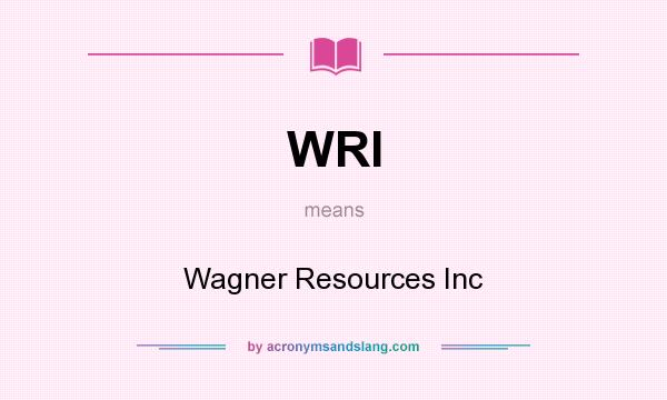 What does WRI mean? It stands for Wagner Resources Inc