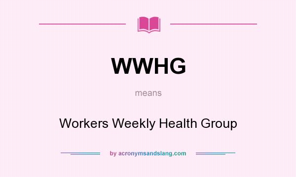 What does WWHG mean? It stands for Workers Weekly Health Group