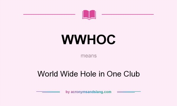 What does WWHOC mean? It stands for World Wide Hole in One Club