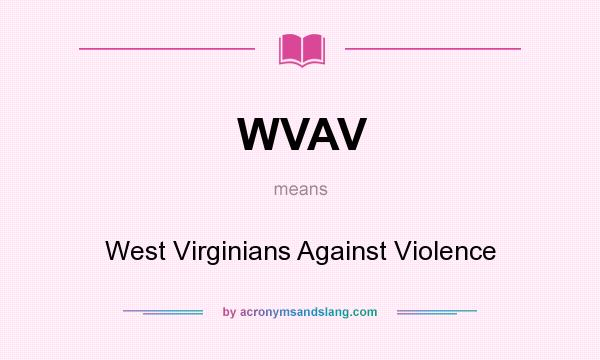 What does WVAV mean? It stands for West Virginians Against Violence