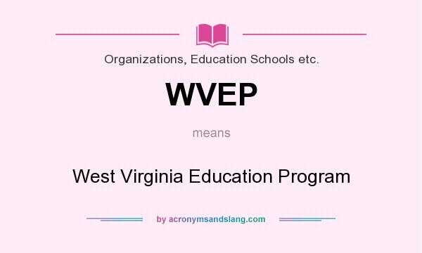 What does WVEP mean? It stands for West Virginia Education Program