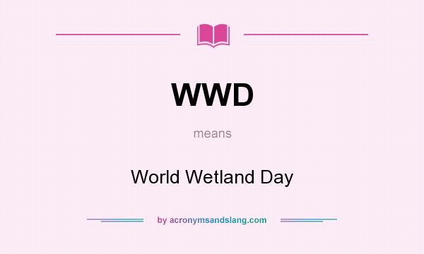 What does WWD mean? It stands for World Wetland Day