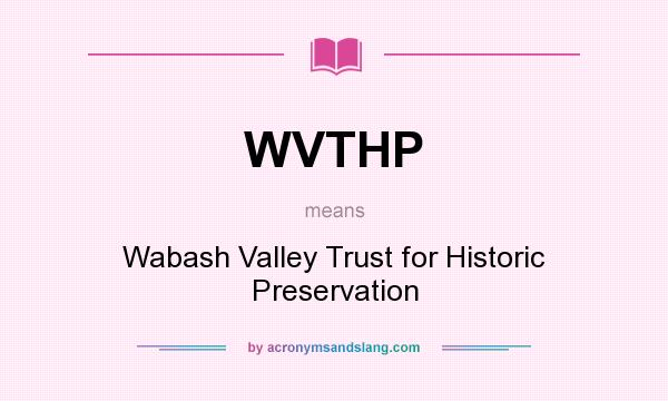 What does WVTHP mean? It stands for Wabash Valley Trust for Historic Preservation