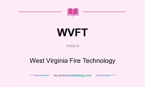 What does WVFT mean? It stands for West Virginia Fire Technology