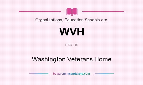 What does WVH mean? It stands for Washington Veterans Home