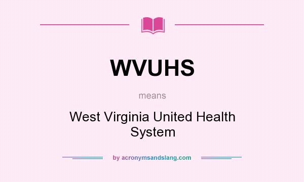 What does WVUHS mean? It stands for West Virginia United Health System
