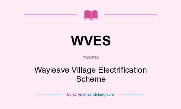 What does WVES mean? It stands for Wayleave Village Electrification Scheme
