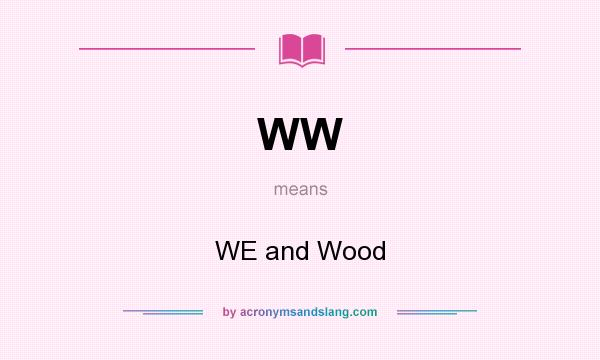What does WW mean? It stands for WE and Wood