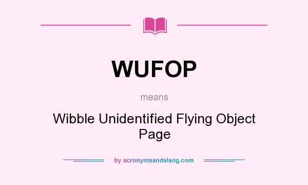 What does WUFOP mean? It stands for Wibble Unidentified Flying Object Page