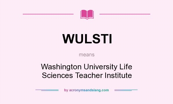 What does WULSTI mean? It stands for Washington University Life Sciences Teacher Institute