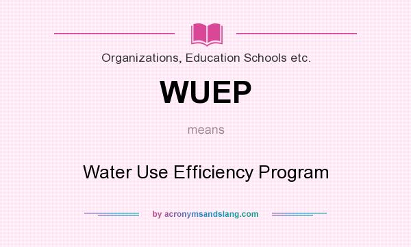 What does WUEP mean? It stands for Water Use Efficiency Program
