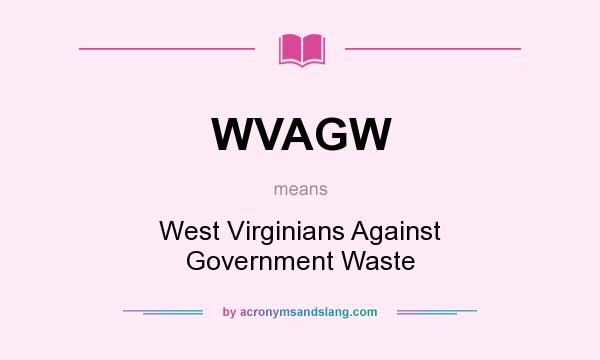 What does WVAGW mean? It stands for West Virginians Against Government Waste