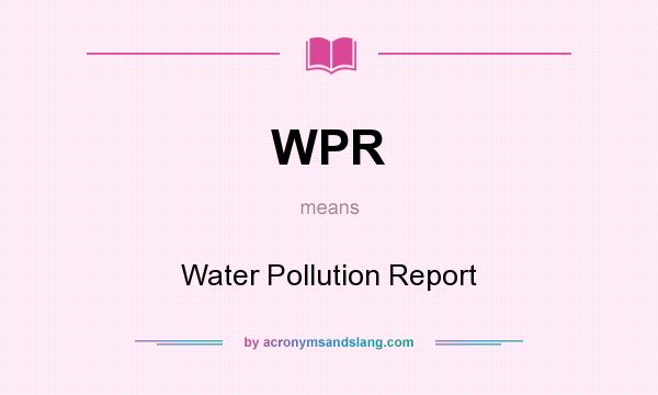 What does WPR mean? It stands for Water Pollution Report
