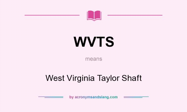 What does WVTS mean? It stands for West Virginia Taylor Shaft
