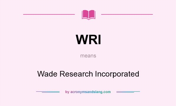 What does WRI mean? It stands for Wade Research Incorporated