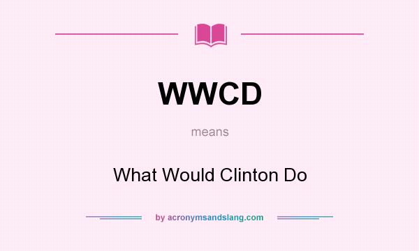 What does WWCD mean? It stands for What Would Clinton Do