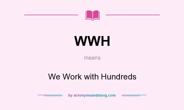 What does WWH mean? It stands for We Work with Hundreds