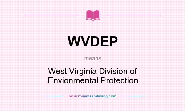 What does WVDEP mean? It stands for West Virginia Division of Envionmental Protection