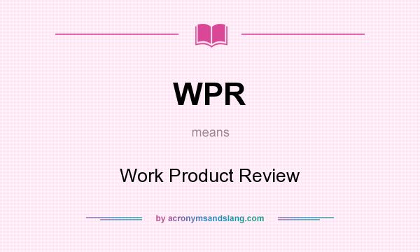 What does WPR mean? It stands for Work Product Review