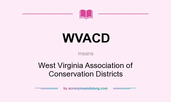 What does WVACD mean? It stands for West Virginia Association of Conservation Districts