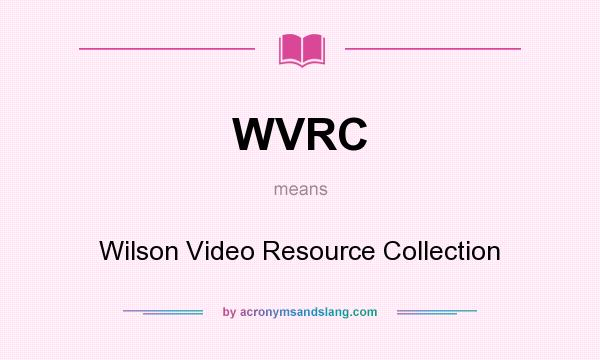 What does WVRC mean? It stands for Wilson Video Resource Collection