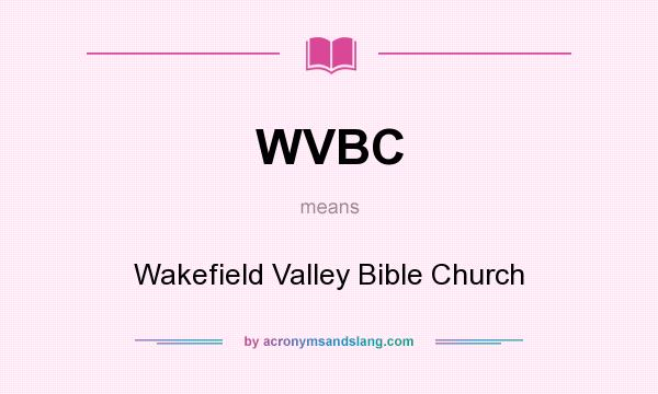What does WVBC mean? It stands for Wakefield Valley Bible Church