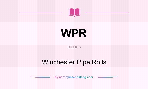 What does WPR mean? It stands for Winchester Pipe Rolls