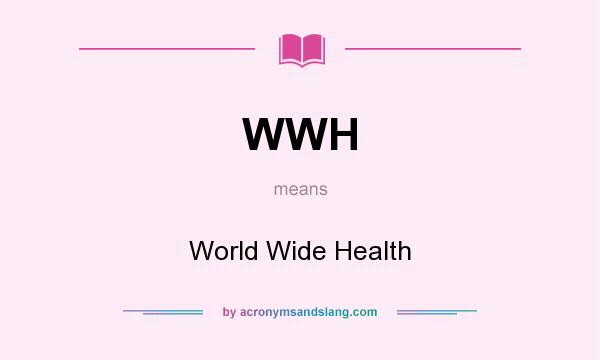 What does WWH mean? It stands for World Wide Health