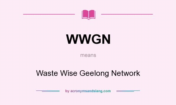What does WWGN mean? It stands for Waste Wise Geelong Network