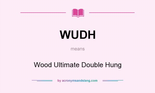 What does WUDH mean? It stands for Wood Ultimate Double Hung