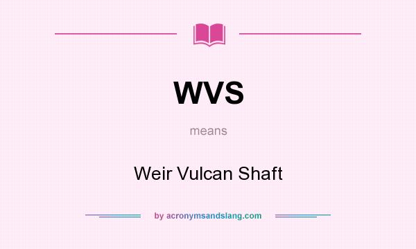 What does WVS mean? It stands for Weir Vulcan Shaft