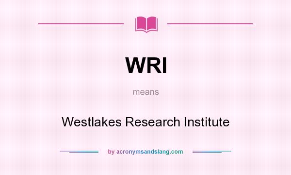 What does WRI mean? It stands for Westlakes Research Institute