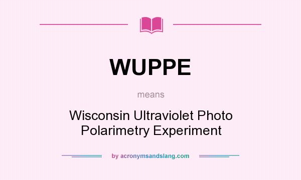 What does WUPPE mean? It stands for Wisconsin Ultraviolet Photo Polarimetry Experiment