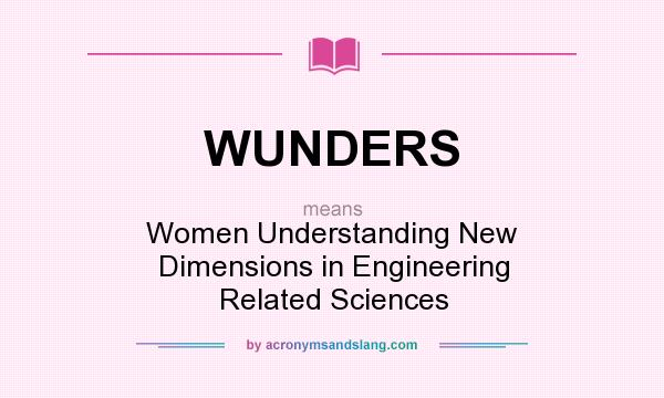 What does WUNDERS mean? It stands for Women Understanding New Dimensions in Engineering Related Sciences