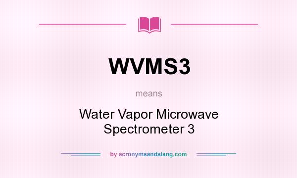 What does WVMS3 mean? It stands for Water Vapor Microwave Spectrometer 3