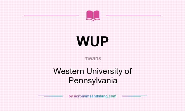 What does WUP mean? It stands for Western University of Pennsylvania