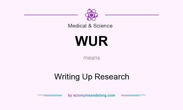What does WUR mean? It stands for Writing Up Research