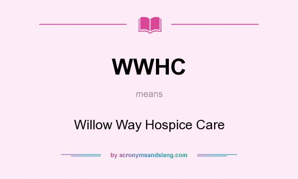 What does WWHC mean? It stands for Willow Way Hospice Care