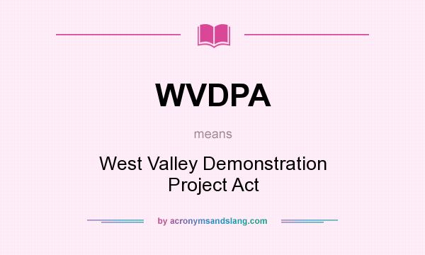 What does WVDPA mean? It stands for West Valley Demonstration Project Act