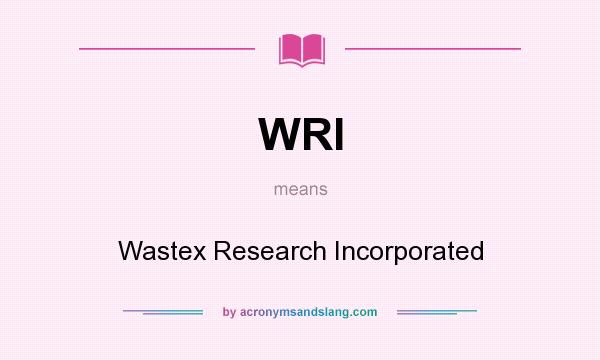 What does WRI mean? It stands for Wastex Research Incorporated